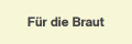 Für die Braut